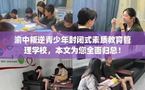 渝中叛逆青少年封闭式素质教育管理学校，本文为您全面归总！