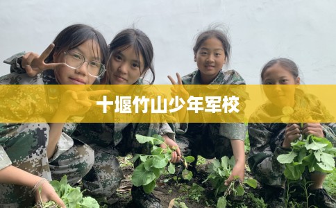 十堰竹山少年军校