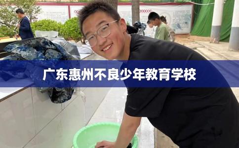 广东惠州不良少年教育学校