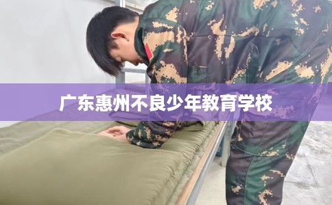 广东惠州不良少年教育学校
