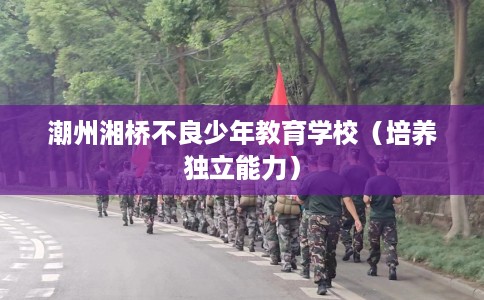 潮州湘桥不良少年教育学校（培养独立能力）