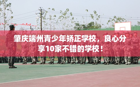 肇庆端州青少年矫正学校，良心分享10家不错的学校！