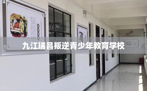 九江瑞昌叛逆青少年教育学校