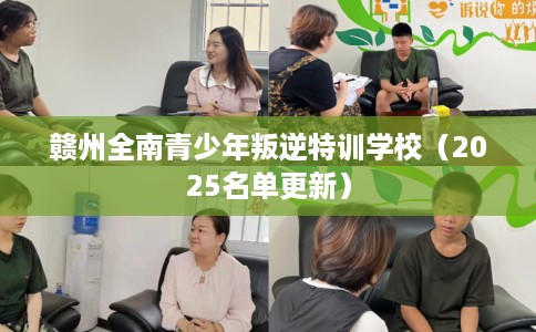 赣州全南青少年叛逆特训学校（2025名单更新）