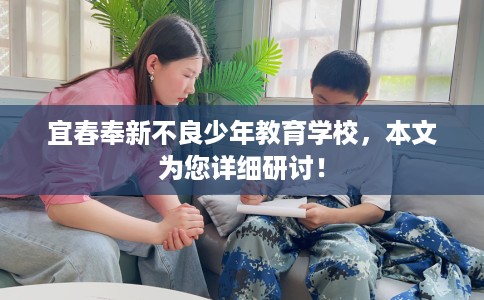宜春奉新不良少年教育学校，本文为您详细研讨！
