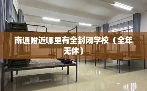 南通附近哪里有全封闭学校（全年无休）