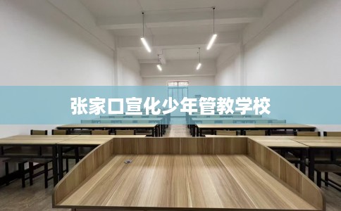 张家口宣化少年管教学校