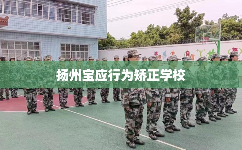 扬州宝应行为矫正学校