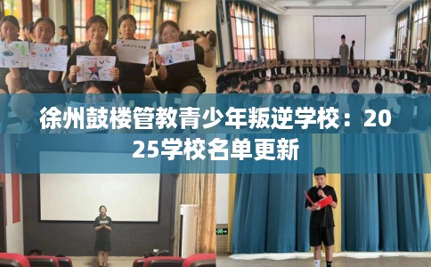 徐州鼓楼管教青少年叛逆学校：2025学校名单更新