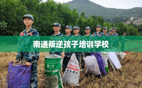 南通叛逆孩子培训学校