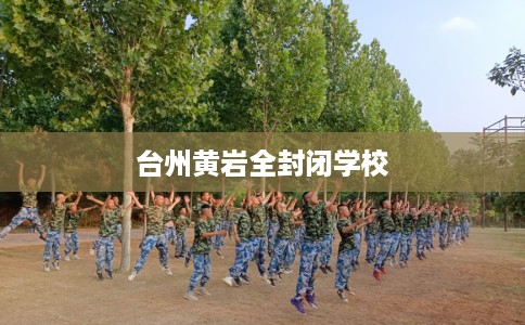 台州黄岩全封闭学校