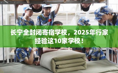 长宁全封闭寄宿学校，2025年行家经验这10家学校！