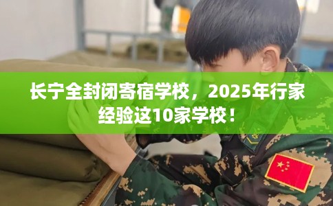 长宁全封闭寄宿学校，2025年行家经验这10家学校！
