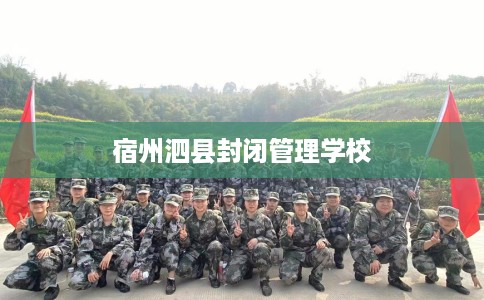 宿州泗县封闭管理学校