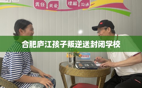 合肥庐江孩子叛逆送封闭学校