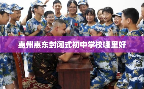 惠州惠东封闭式初中学校哪里好
