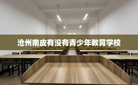 沧州南皮有没有青少年教育学校