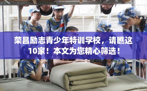 荣昌励志青少年特训学校，请瞧这10家！本文为您精心筛选！