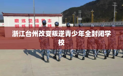 浙江台州改变叛逆青少年全封闭学校