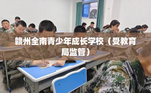 赣州全南青少年成长学校（受教育局监管）
