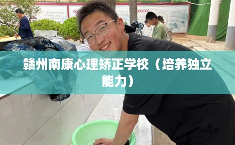 赣州南康心理矫正学校（培养独立能力）