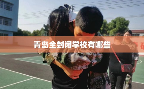 青岛全封闭学校有哪些