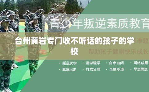 台州黄岩专门收不听话的孩子的学校