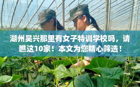 湖州吴兴那里有女子特训学校吗，请瞧这10家！本文为您精心筛选！