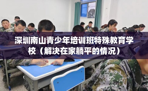 深圳南山青少年培训班特殊教育学校（解决在家躺平的情况）
