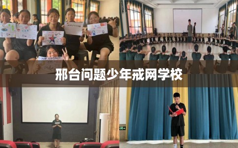 邢台问题少年戒网学校
