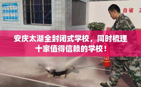 安庆太湖全封闭式学校，同时梳理十家值得信赖的学校！