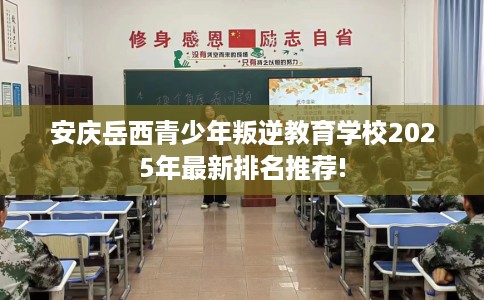 安庆岳西青少年叛逆教育学校2025年最新排名推荐!