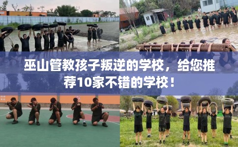 巫山管教孩子叛逆的学校，给您推荐10家不错的学校！