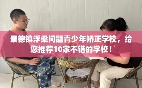景德镇浮梁问题青少年矫正学校，给您推荐10家不错的学校！