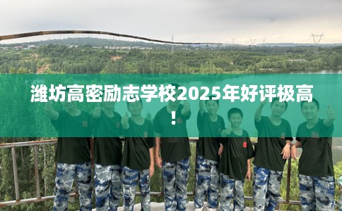 潍坊高密励志学校2025年好评极高！
