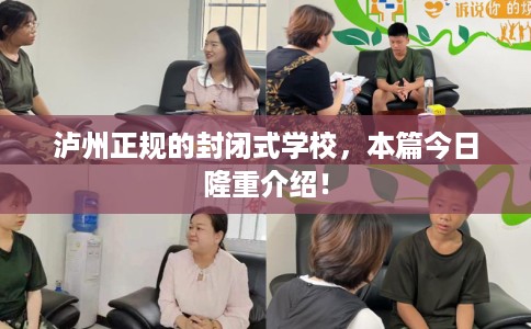 泸州正规的封闭式学校，本篇今日隆重介绍！