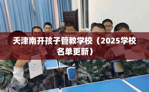 天津南开孩子管教学校（2025学校名单更新）