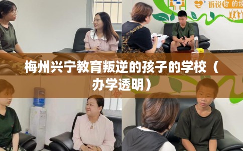 梅州兴宁教育叛逆的孩子的学校（办学透明）