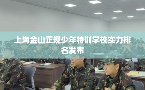 上海金山正规少年特训学校实力排名发布