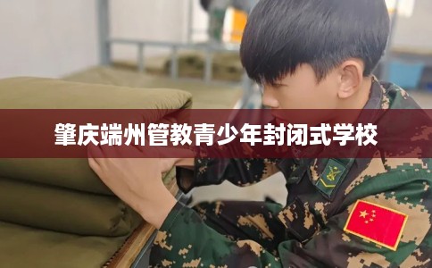 肇庆端州管教青少年封闭式学校