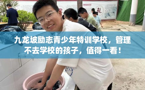九龙坡励志青少年特训学校，管理不去学校的孩子，值得一看！