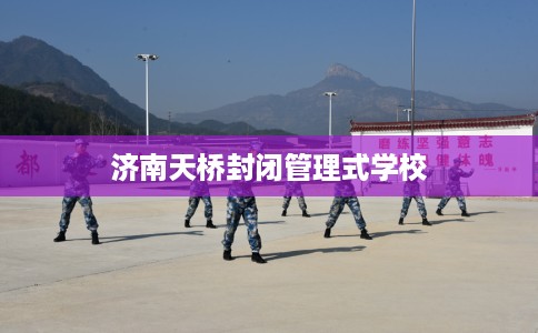 济南天桥封闭管理式学校