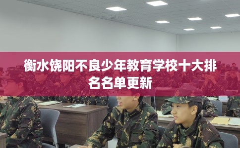 衡水饶阳不良少年教育学校十大排名名单更新