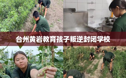 台州黄岩教育孩子叛逆封闭学校