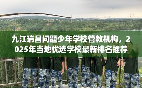 九江瑞昌问题少年学校管教机构，2025年当地优选学校最新排名推荐!