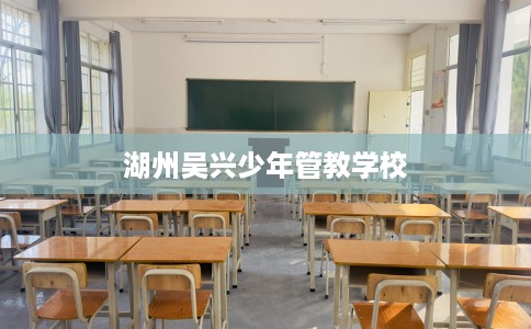 湖州吴兴少年管教学校