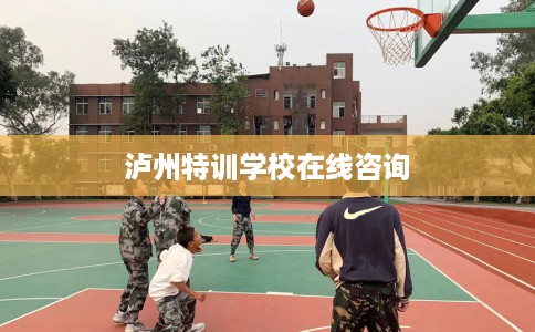 泸州特训学校在线咨询