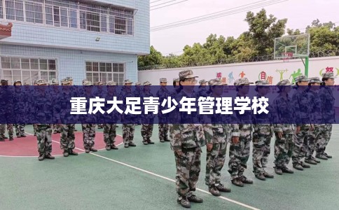 重庆大足青少年管理学校