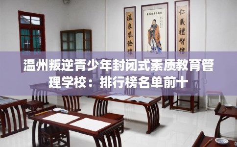 温州叛逆青少年封闭式素质教育管理学校：排行榜名单前十