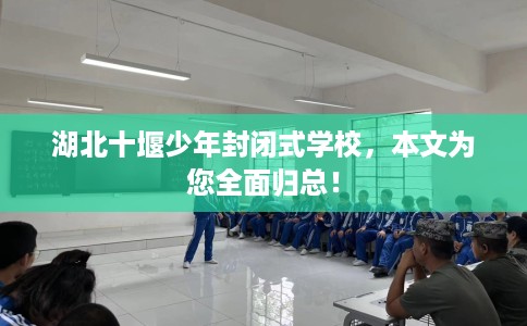 湖北十堰少年封闭式学校，本文为您全面归总！